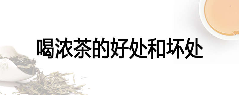 喝浓茶的好处和坏处