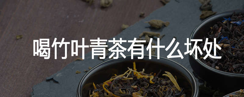 喝竹叶青茶有什么坏处