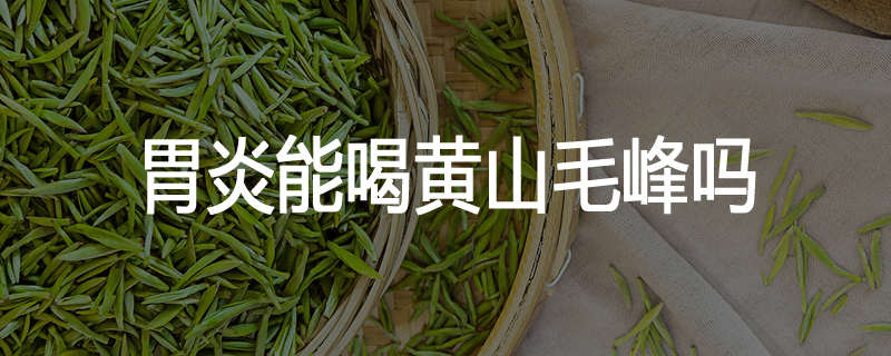 胃炎能喝黄山毛峰吗