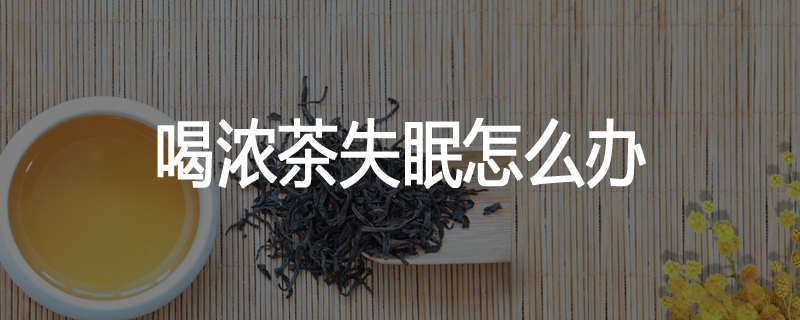 喝浓茶失眠怎么办