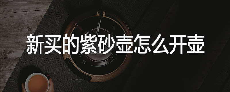 新买的紫砂壶怎么开壶