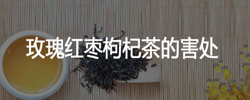 玫瑰红枣枸杞茶的害处