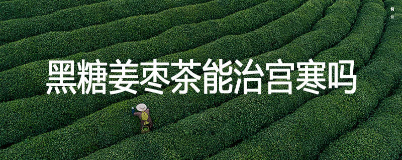 黑糖姜枣茶能治宫寒吗