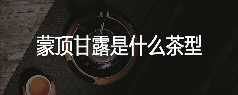 蒙顶甘露是什么茶型