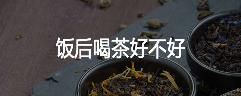 饭后喝茶好不好
