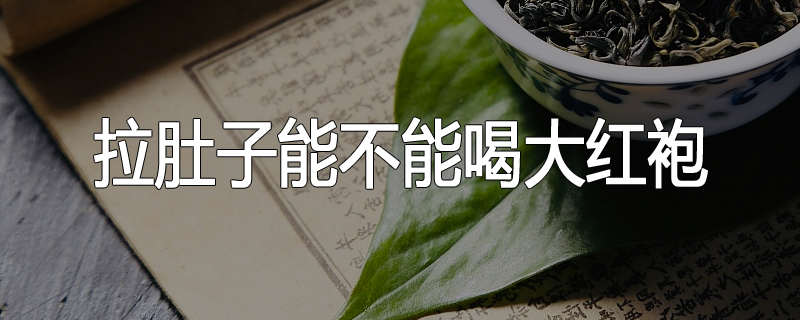 拉肚子能不能喝大红袍