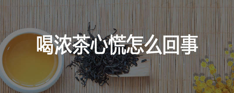 喝浓茶心慌怎么回事