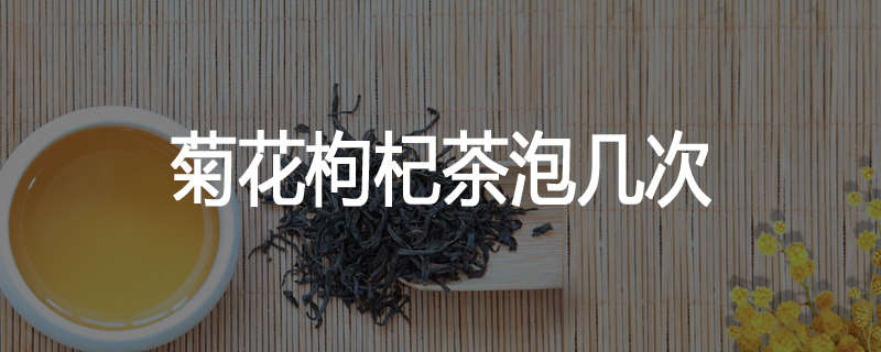 菊花枸杞茶泡几次