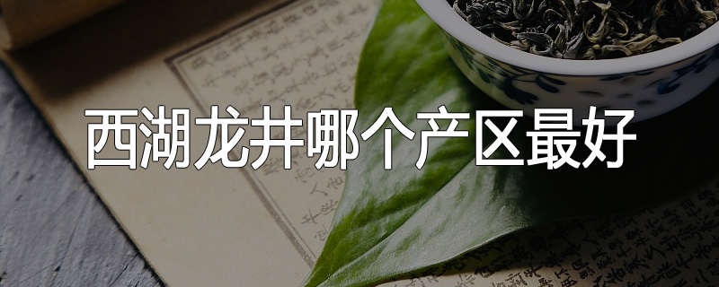 西湖龙井哪个产区最好