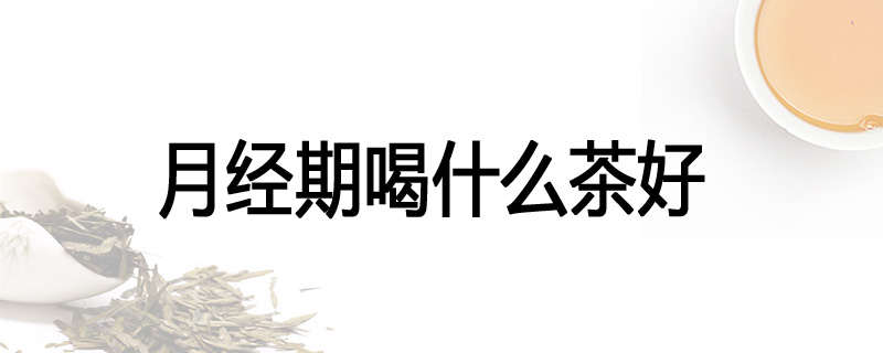 月经期喝什么茶好