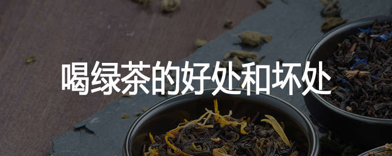 喝绿茶的好处和坏处