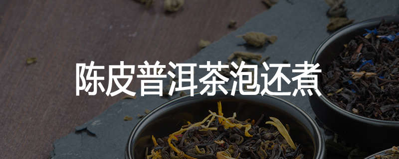 陈皮普洱茶泡还煮