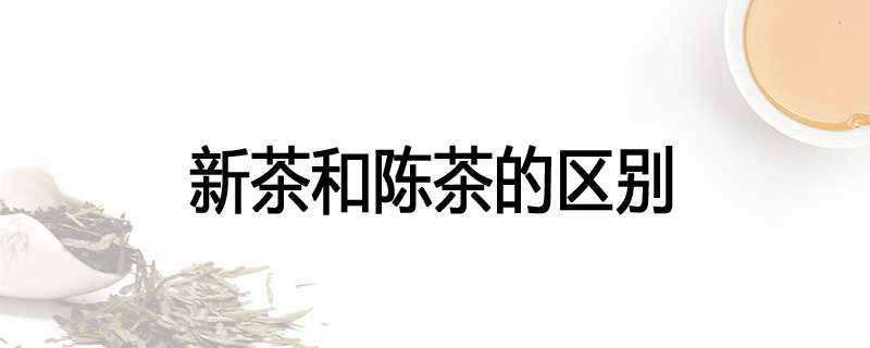 新茶和陈茶的区别
