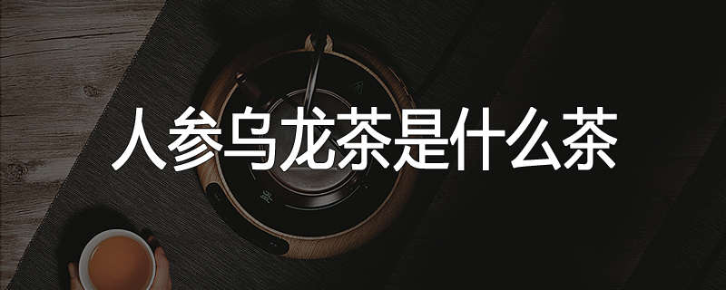 人参乌龙茶是什么茶