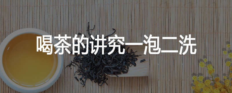 喝茶的讲究一泡二洗