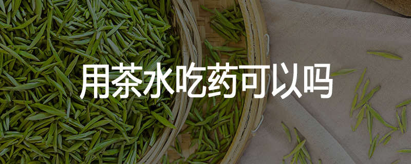 用茶水吃药可以吗