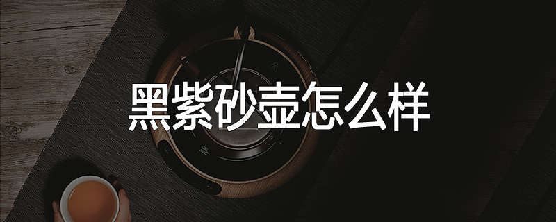 黑紫砂壶怎么样