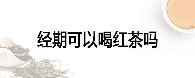 经期可以喝红茶吗