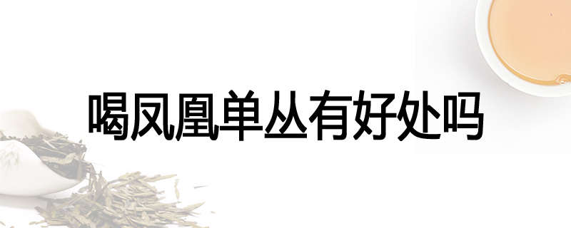 喝凤凰单丛有好处吗